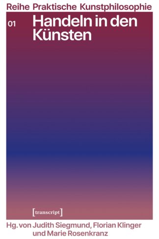 Handeln in den Künsten | Judith Siegmund, Florian Klinger, Marie Rosenkranz (Hg.) [E-Book PDF]